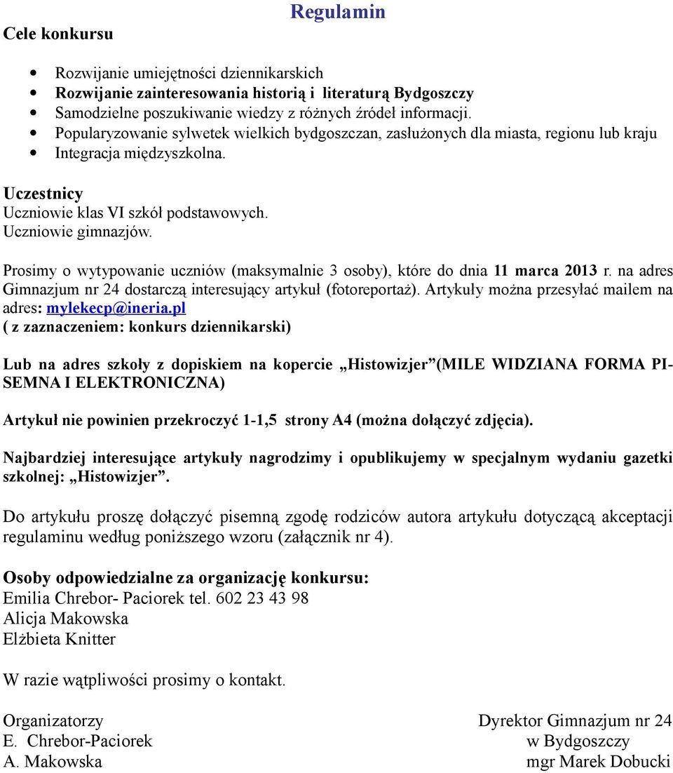 Prosimy o wytypowanie uczniów (maksymalnie 3 osoby), które do dnia 11 marca 2013 r. na adres Gimnazjum nr 24 dostarczą interesujący artykuł (fotoreportaż).