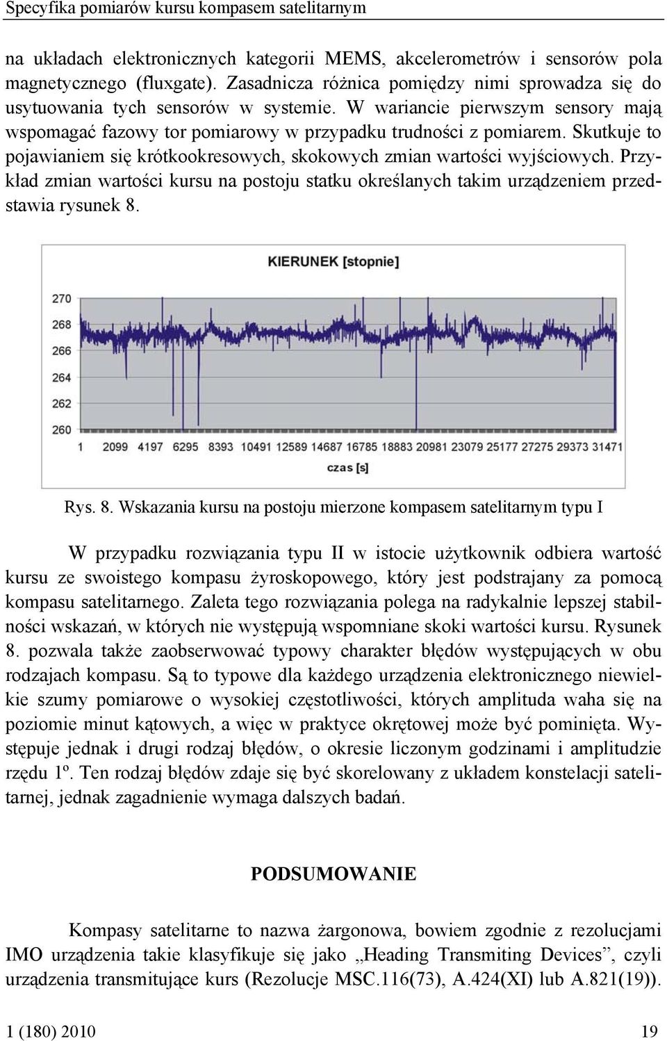 Skutkuje to pojawianiem się krótkookresowych, skokowych zmian wartości wyjściowych. Przykład zmian wartości kursu na postoju statku określanych takim urządzeniem przedstawia rysunek 8.