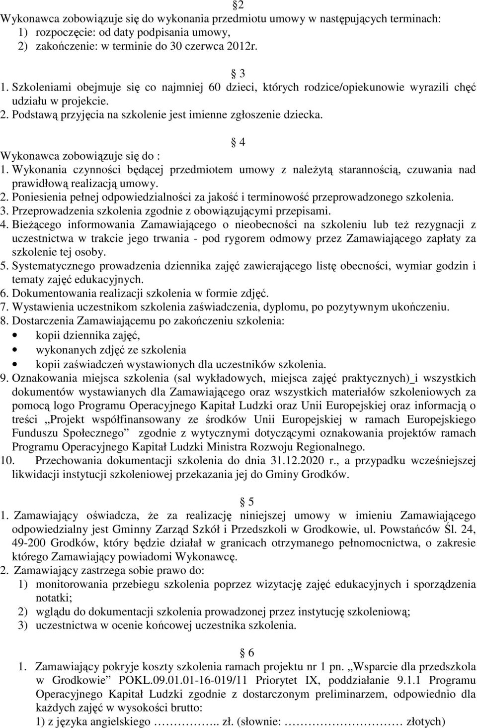 4 Wykonawca zobowiązuje się do : 1. Wykonania czynności będącej przedmiotem umowy z należytą starannością, czuwania nad prawidłową realizacją umowy. 2.