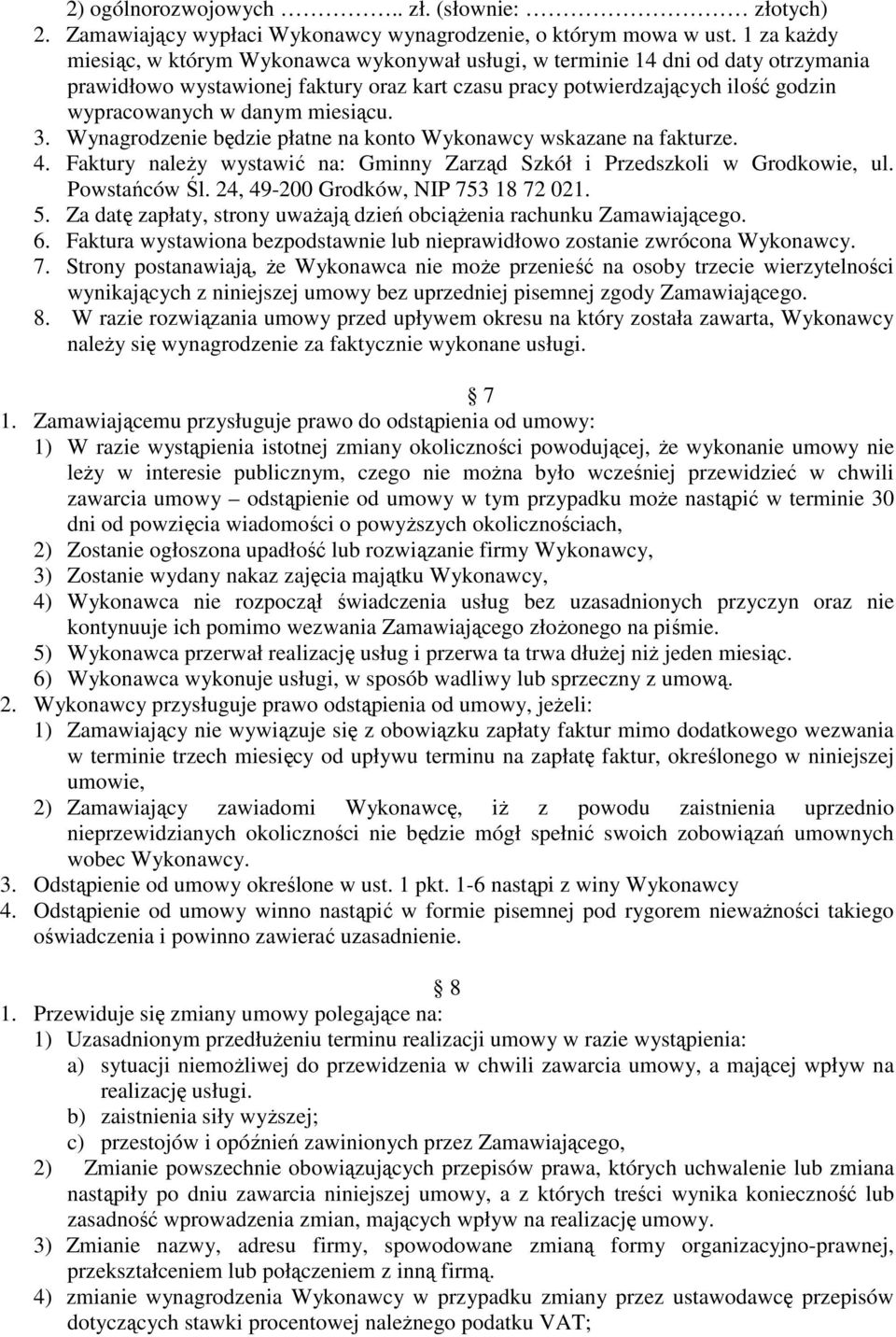 miesiącu. 3. Wynagrodzenie będzie płatne na konto Wykonawcy wskazane na fakturze. 4. Faktury należy wystawić na: Gminny Zarząd Szkół i Przedszkoli w Grodkowie, ul. Powstańców Śl.