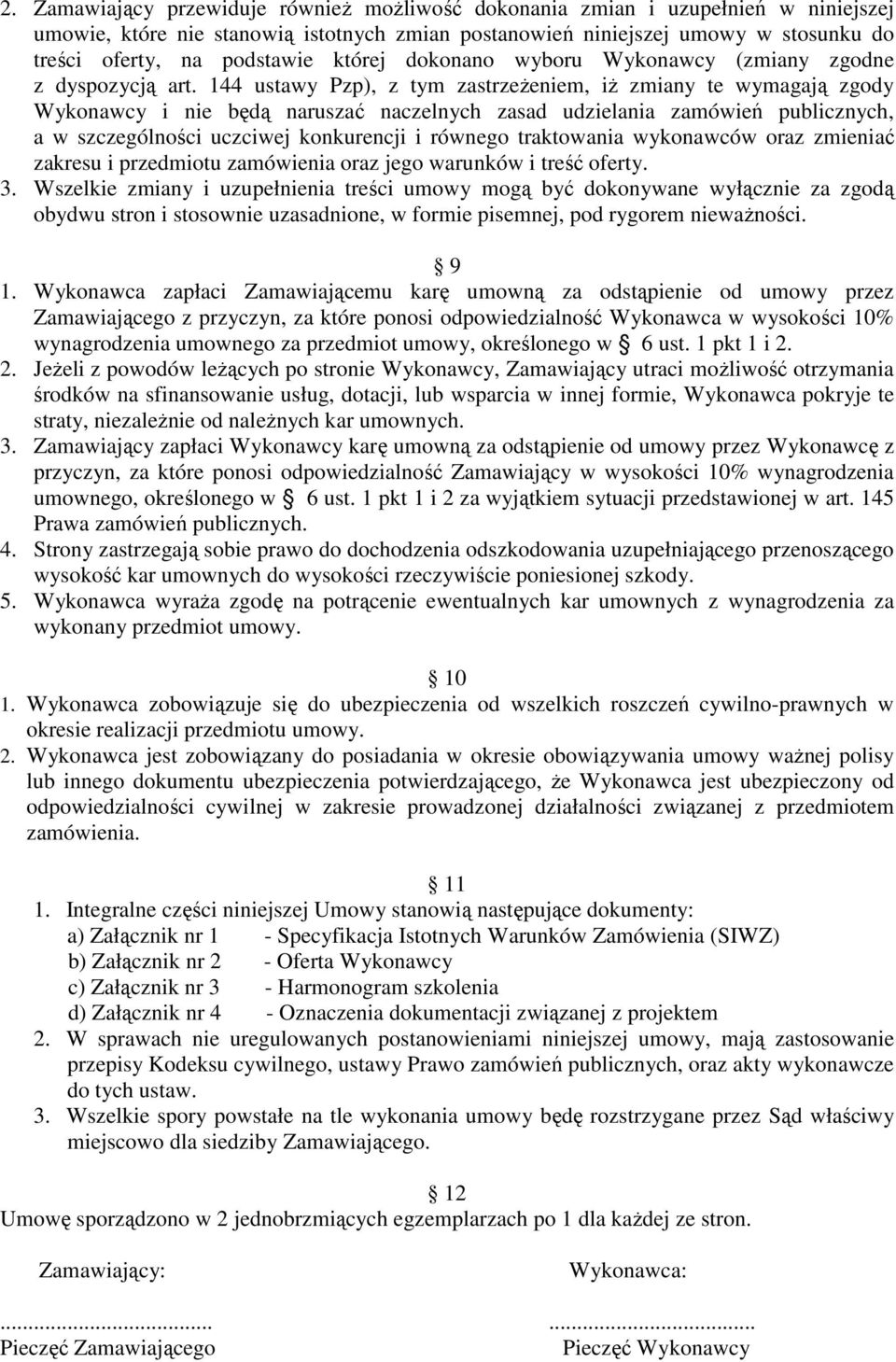144 ustawy Pzp), z tym zastrzeżeniem, iż zmiany te wymagają zgody Wykonawcy i nie będą naruszać naczelnych zasad udzielania zamówień publicznych, a w szczególności uczciwej konkurencji i równego