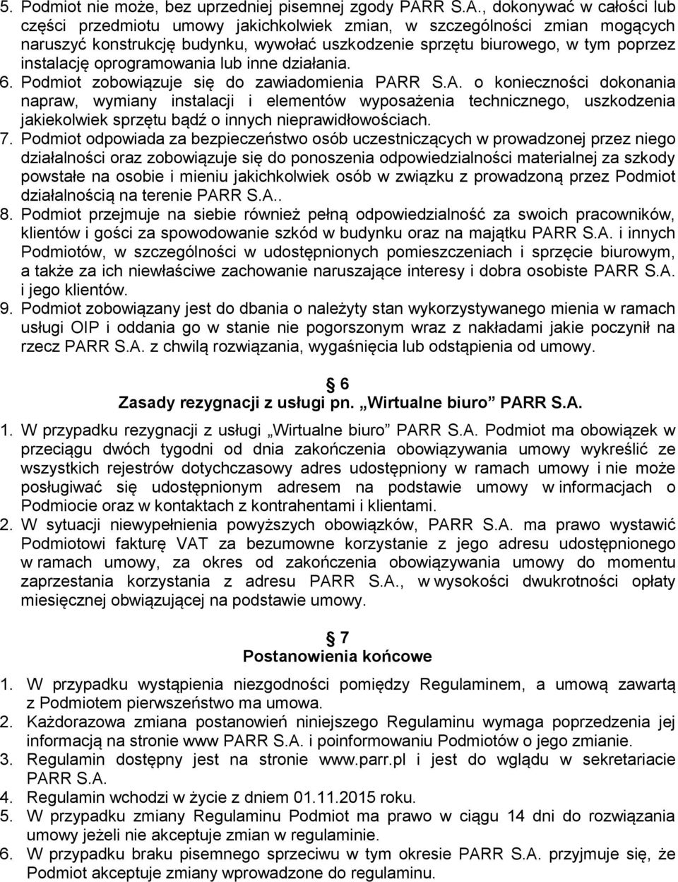 , dokonywać w całości lub części przedmiotu umowy jakichkolwiek zmian, w szczególności zmian mogących naruszyć konstrukcję budynku, wywołać uszkodzenie sprzętu biurowego, w tym poprzez instalację