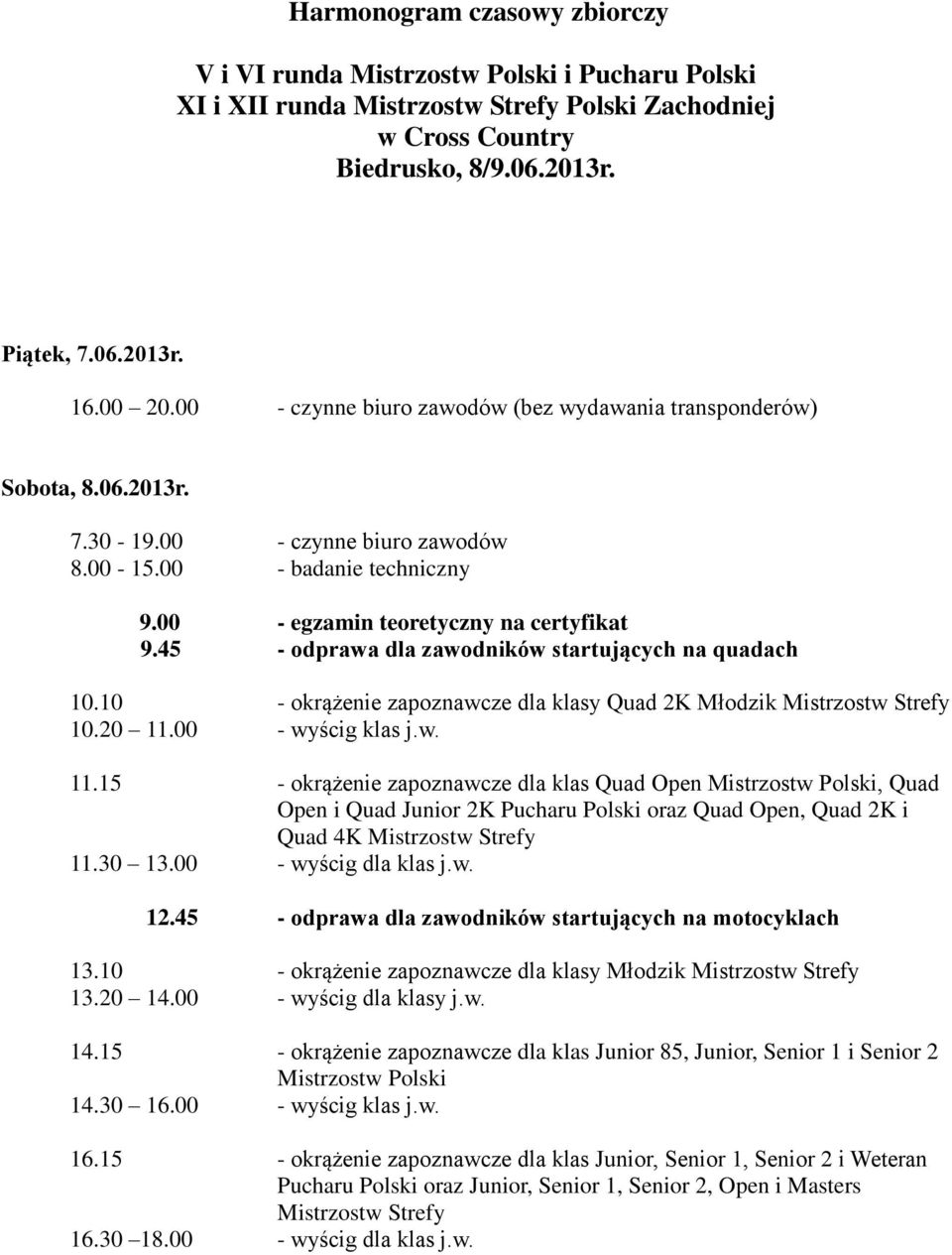 45 - odprawa dla zawodników startujących na quadach 10.10 - okrążenie zapoznawcze dla klasy Quad 2K Młodzik Mistrzostw Strefy 10.20 11.
