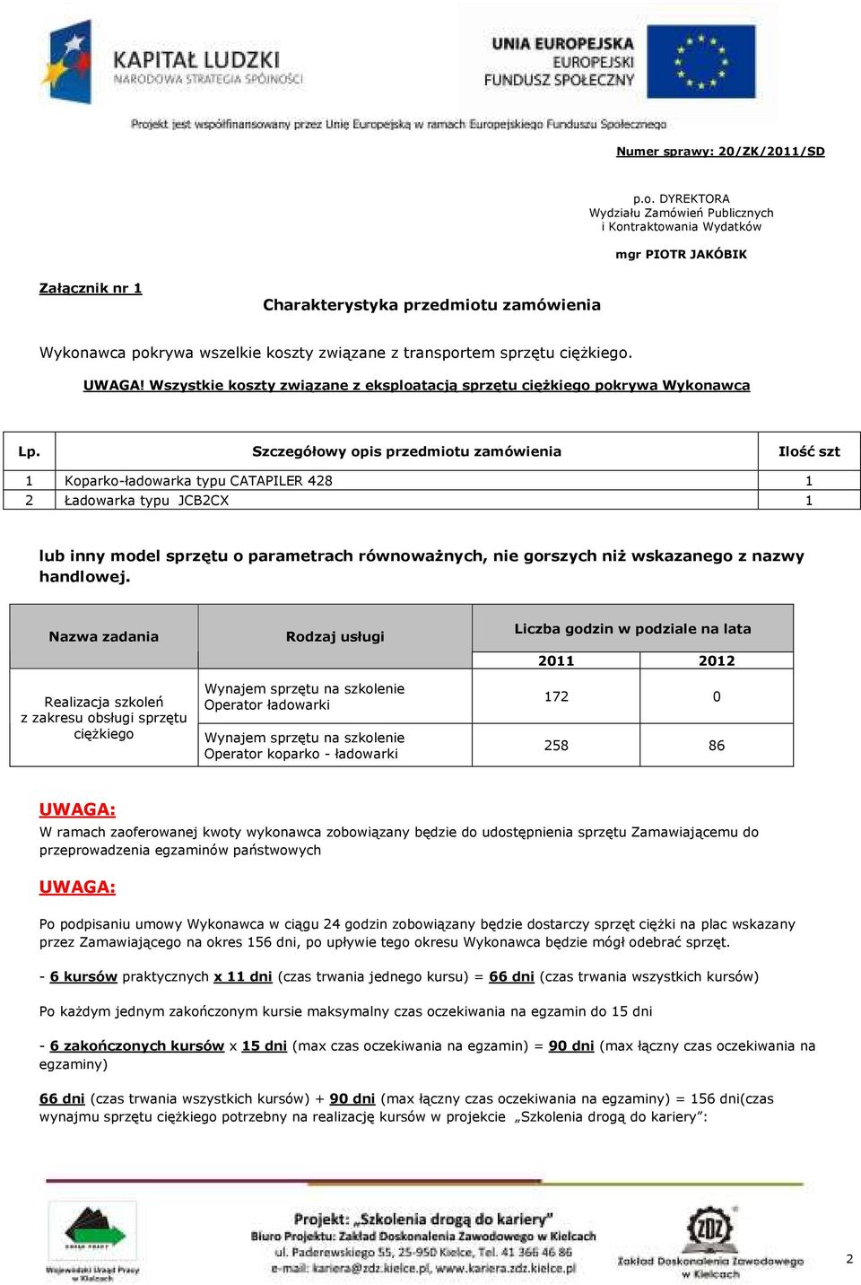 Szczegółowy opis przedmiotu zamówienia Ilość szt 1 Koparko-ładowarka typu CATAPILER 428 1 2 Ładowarka typu JCB2CX 1 lub inny model sprzętu o parametrach równowaŝnych, nie gorszych niŝ wskazanego z