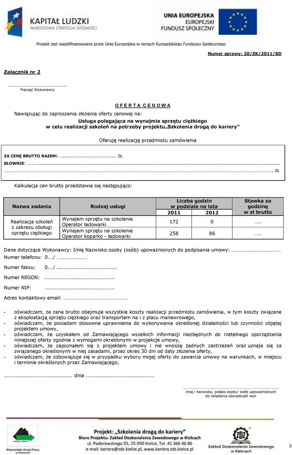 Szkolenia drogą do kariery Oferuję realizację przedmiotu zamówienia ZA CENĘ BRUTTO RAZEM:... ZŁ SŁOWNIE:.