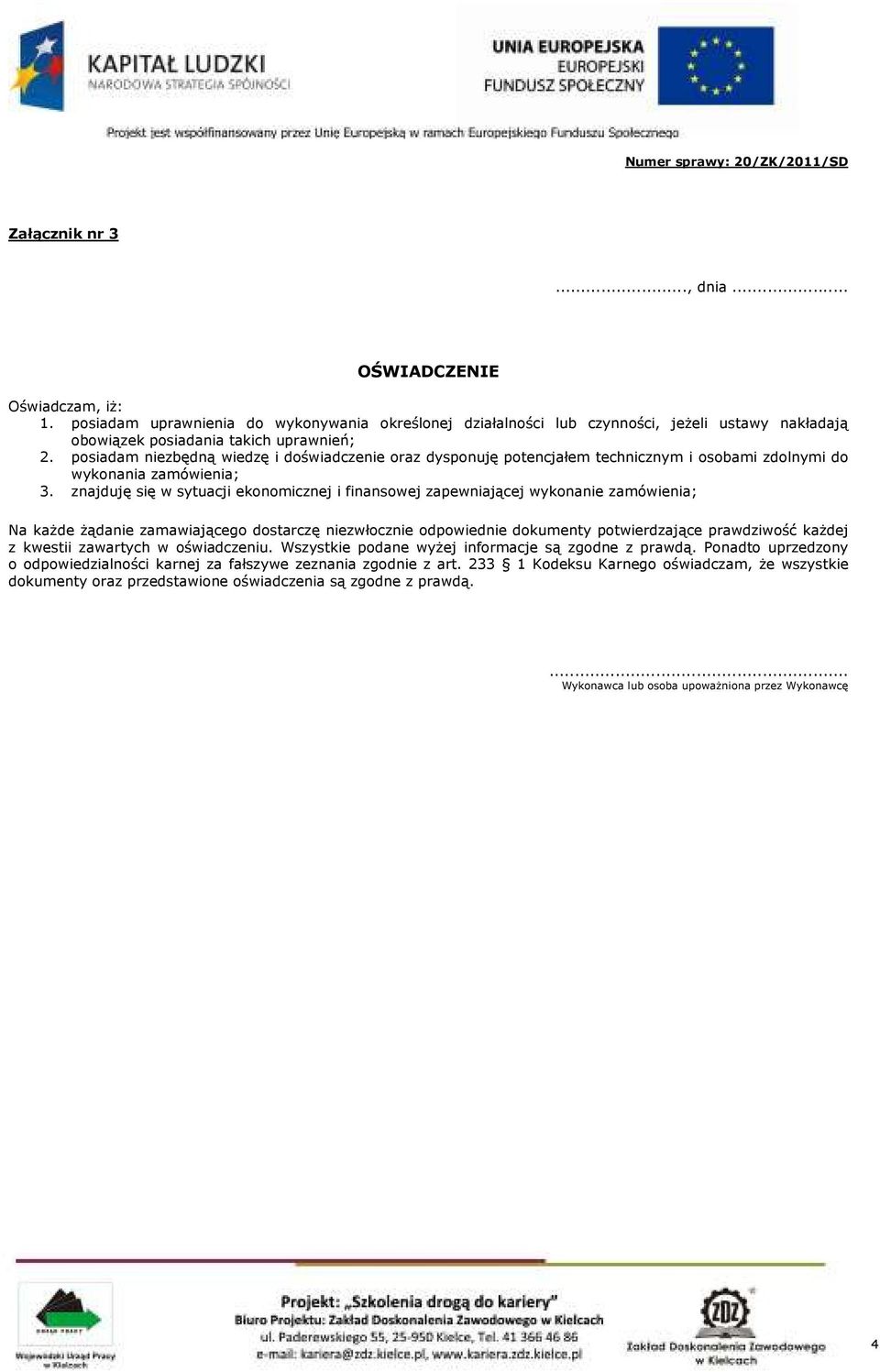 znajduję się w sytuacji ekonomicznej i finansowej zapewniającej wykonanie zamówienia; Na kaŝde Ŝądanie zamawiającego dostarczę niezwłocznie odpowiednie dokumenty potwierdzające prawdziwość kaŝdej z