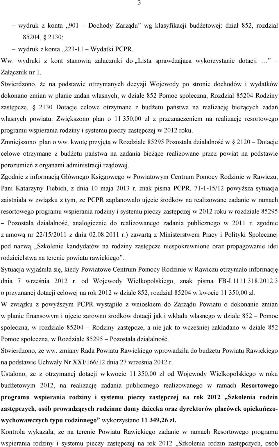 Stwierdzono, że na podstawie otrzymanych decyzji Wojewody po stronie dochodów i wydatków dokonano zmian w planie zadań własnych, w dziale 852 Pomoc społeczna, Rozdział 85204 Rodziny zastępcze, 2130