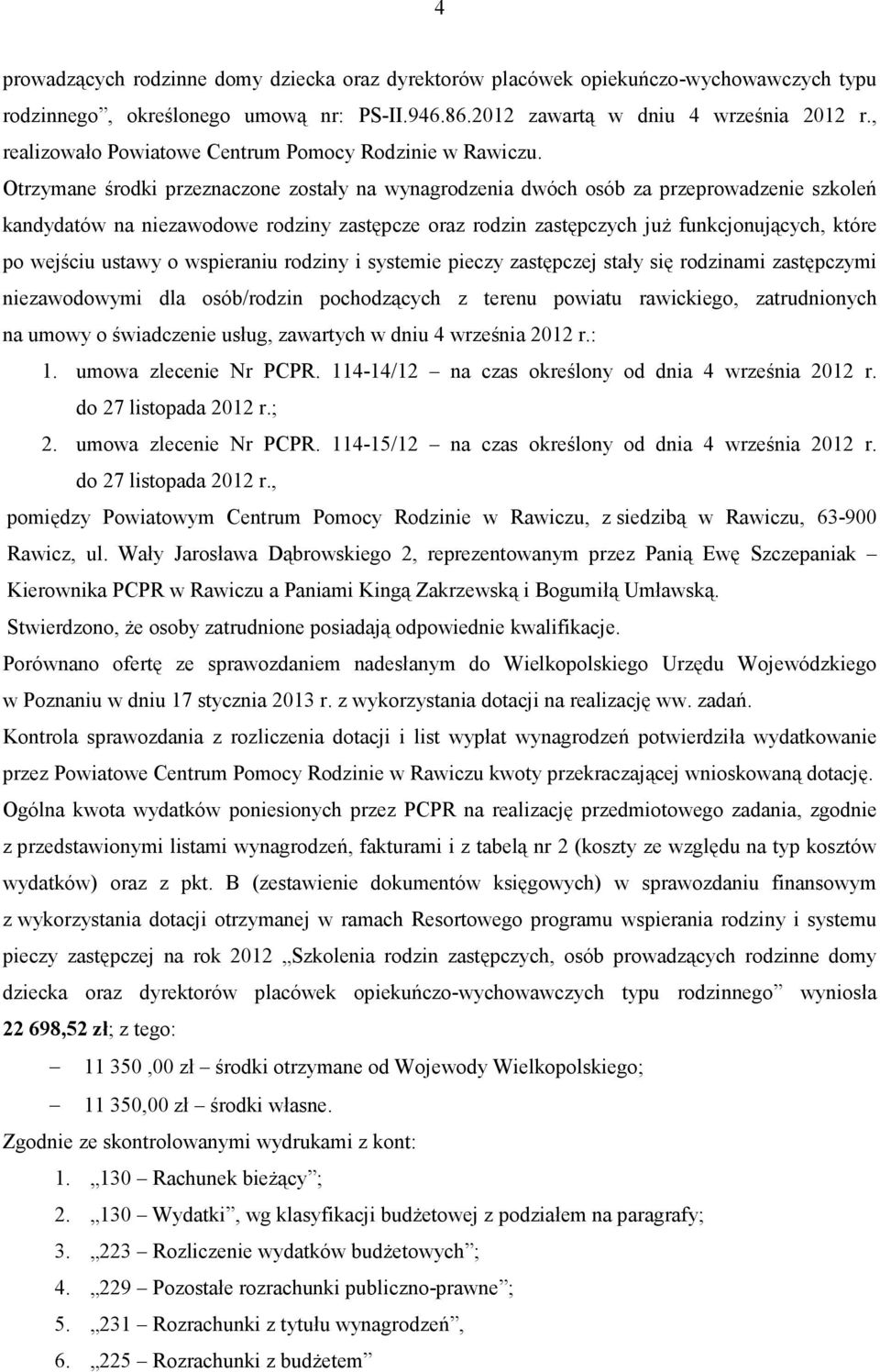 Otrzymane środki przeznaczone zostały na wynagrodzenia dwóch osób za przeprowadzenie szkoleń kandydatów na niezawodowe rodziny zastępcze oraz rodzin zastępczych już funkcjonujących, które po wejściu