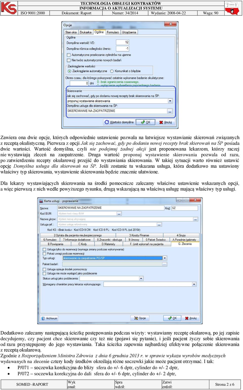 Wartość domyślna, czyli nie podejmuj żadnej akcji jest proponowana lekarzom, którzy raczej nie wystawiają zleceń na zaopatrzenie.