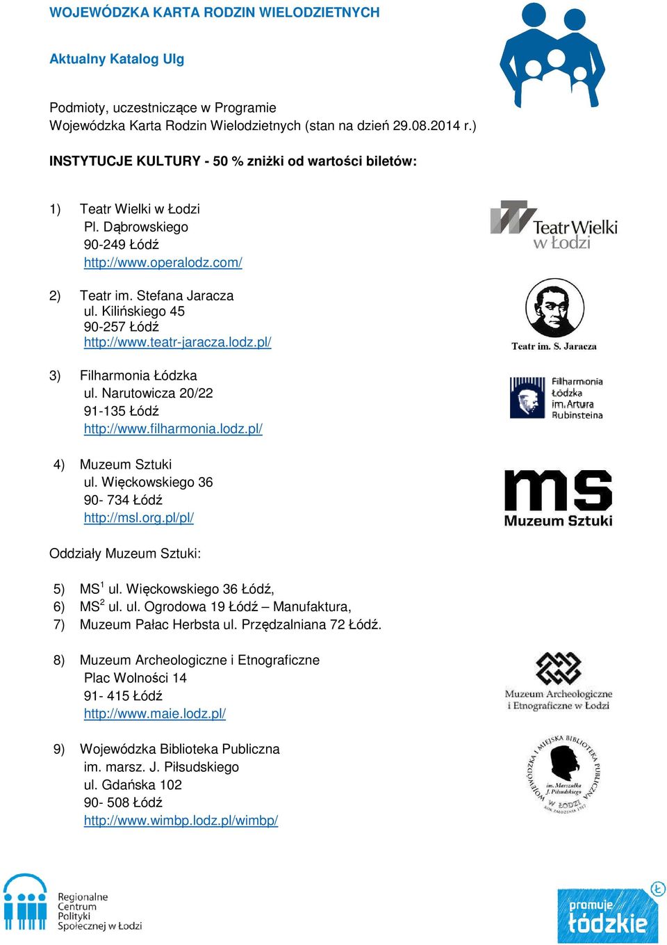 Kilińskiego 45 90-257 Łódź http://www.teatr-jaracza.lodz.pl/ 3) Filharmonia Łódzka ul. Narutowicza 20/22 91-135 Łódź http://www.filharmonia.lodz.pl/ 4) Muzeum Sztuki ul.