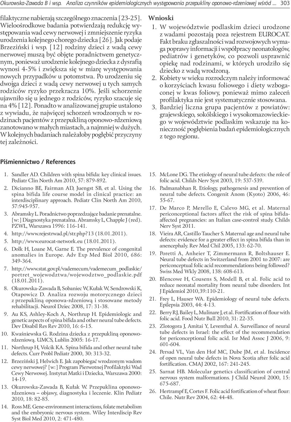 [12] rodziny dzieci z wadą cewy nerwowej muszą być objęte poradnictwem genetycznym, ponieważ urodzenie kolejnego dziecka z dysrafią wynosi 4-5% i zwiększa się w miarę występowania nowych przypadków u