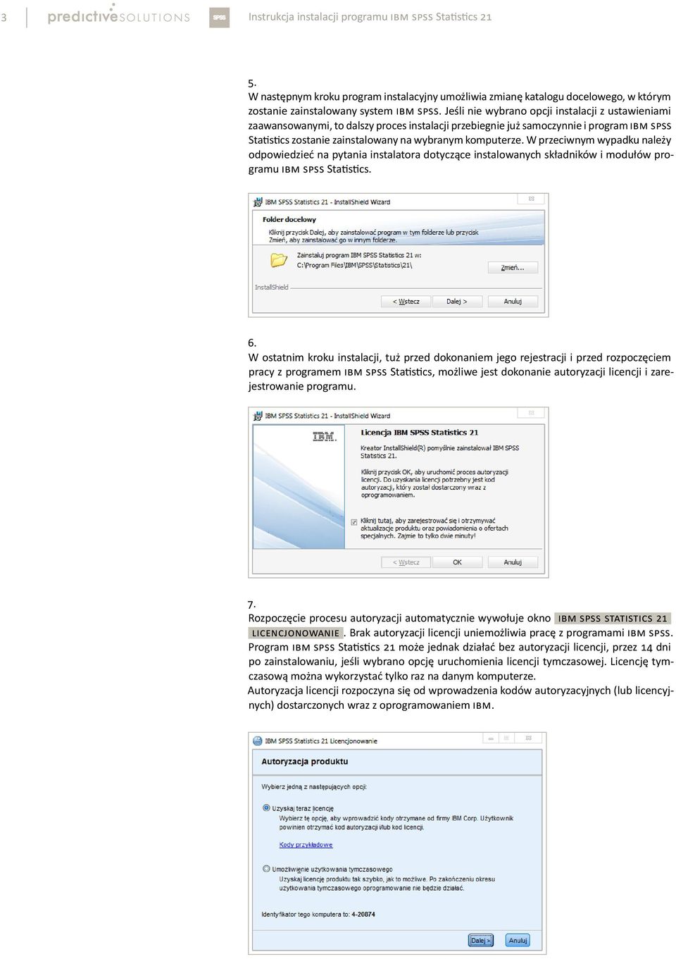 W przeciwnym wypadku należy odpowiedzieć na pytania instalatora dotyczące instalowanych składników i modułów programu IBM SPSS Statistics. 6.