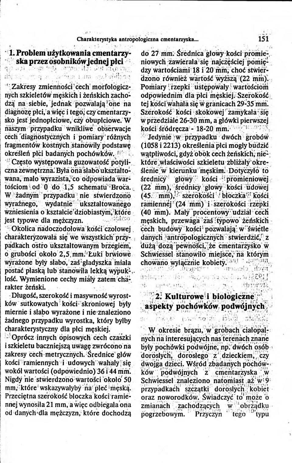 W naśżym przypadku wnikliwe obserwacje cech 'diagnostycznych i pomiary różnych fragmentów kostnych stanowiły podstawę określeń płci badanych pochówków ' Często występowała guzowatość potyliczna