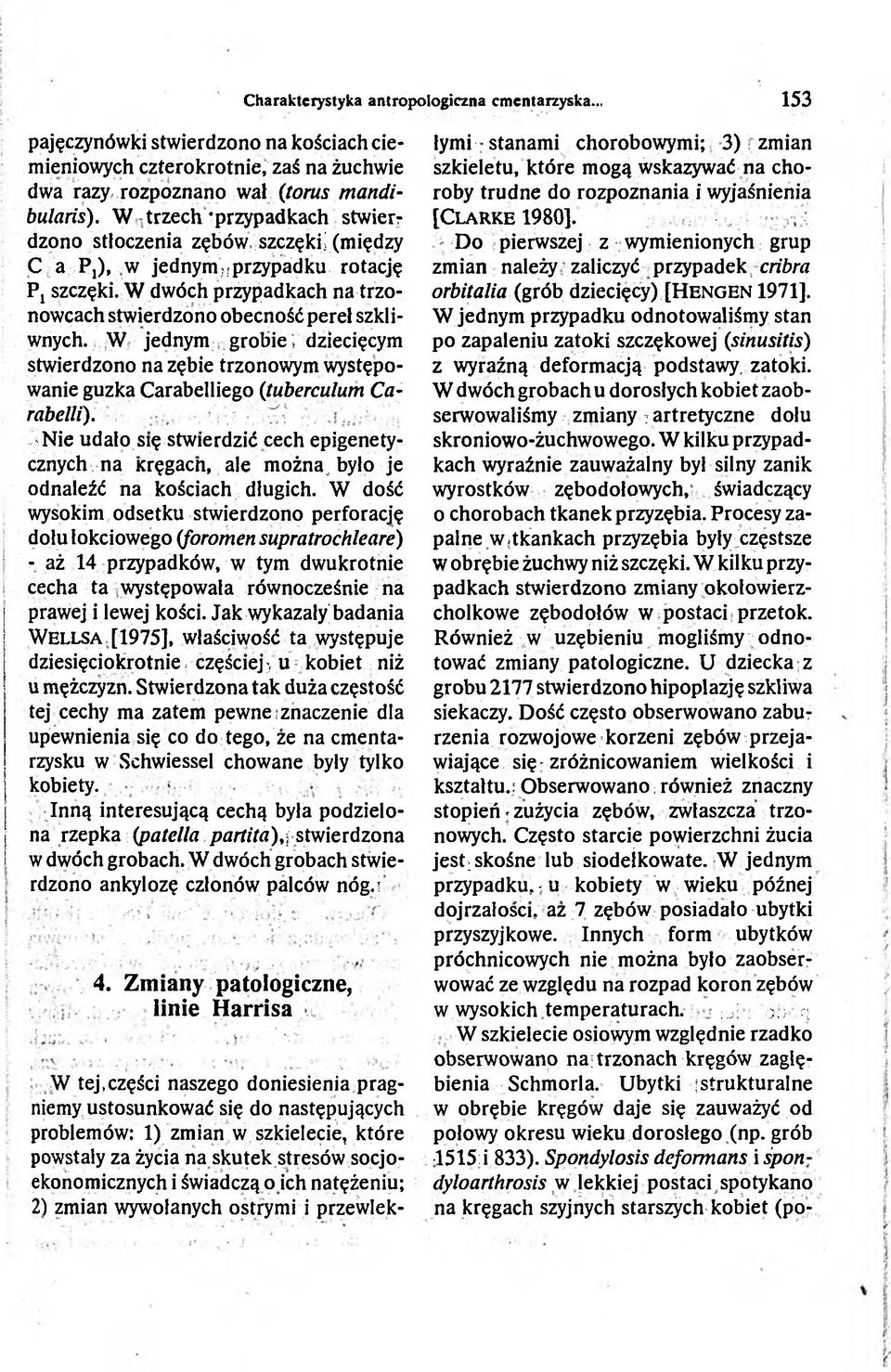 W jednym grobie. dziecięcym stwierdzono na zębie trzonowym występowanie guzka Carabelliego (tuberculum Carabelli).