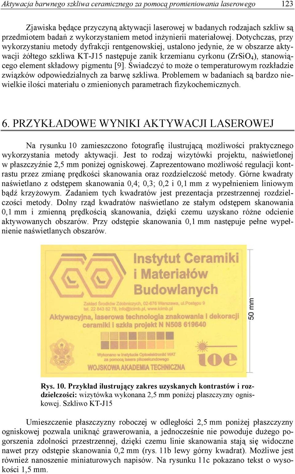Dotychczas, przy wykorzystaniu metody dyfrakcji rentgenowskiej, ustalono jedynie, że w obszarze aktywacji żółtego szkliwa KT-J15 następuje zanik krzemianu cyrkonu (ZrSiO 4 ), stanowiącego element