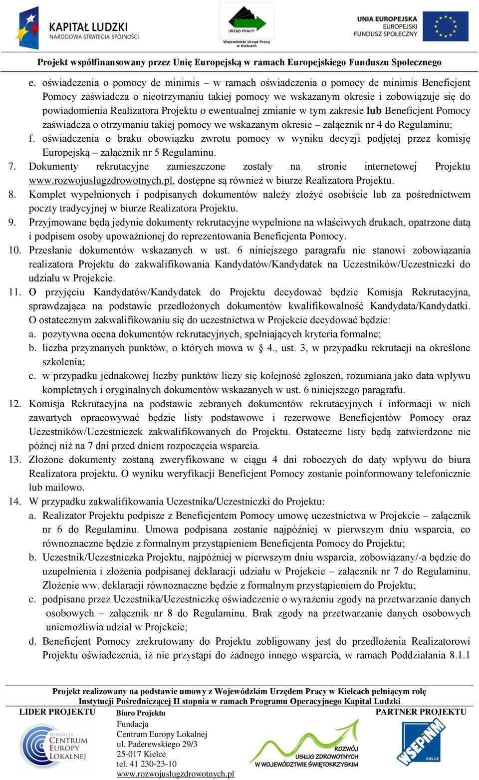 oświadczenia o braku obowiązku zwrotu pomocy w wyniku decyzji podjętej przez komisję Europejską załącznik nr 5 Regulaminu. 7.