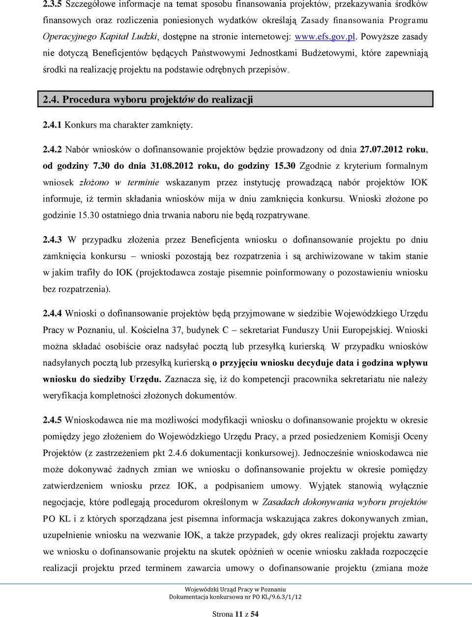 Powyższe zasady nie dotyczą Beneficjentów będących Państwowymi Jednostkami Budżetowymi, które zapewniają środki na realizację projektu na podstawie odrębnych przepisów. 2.4.