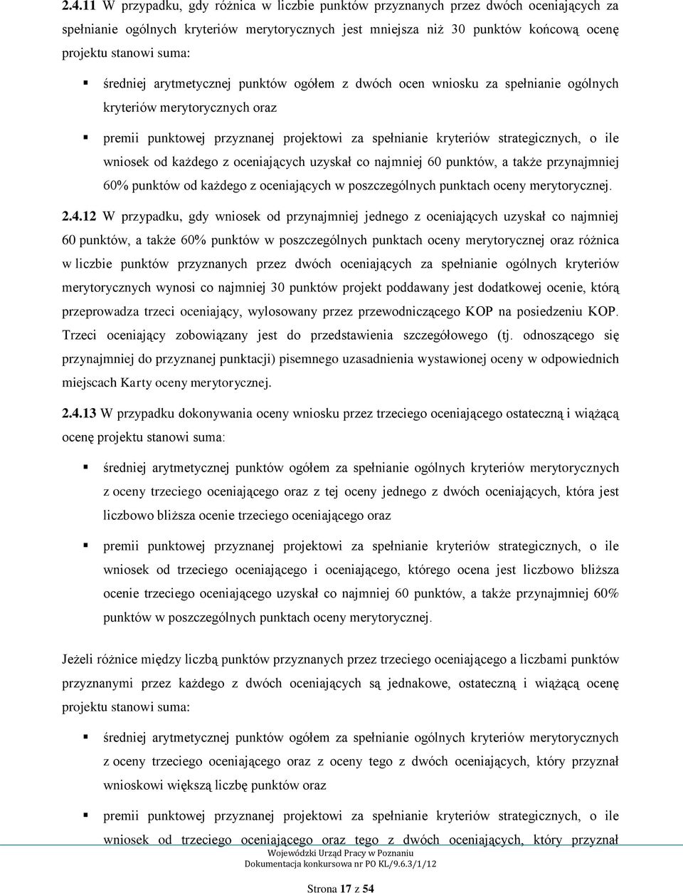 ile wniosek od każdego z oceniających uzyskał co najmniej 60 punktów, a także przynajmniej 60% punktów od każdego z oceniających w poszczególnych punktach oceny merytorycznej. 2.4.