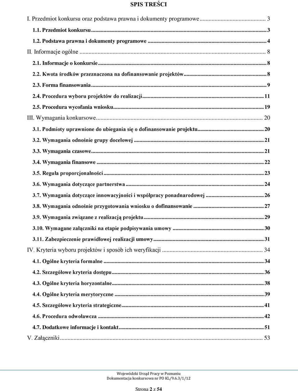 Wymagania konkursowe... 20 3.1. Podmioty uprawnione do ubiegania się o dofinansowanie projektu... 20 3.2. Wymagania odnośnie grupy docelowej... 21 3.3. Wymagania czasowe... 21 3.4.