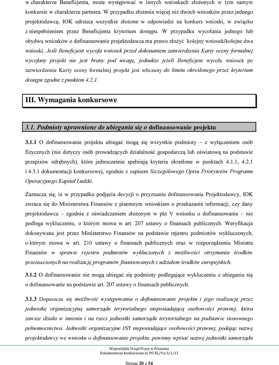 dostępu. W przypadku wycofania jednego lub obydwu wniosków o dofinansowanie projektodawca ma prawo złożyć kolejny wniosek/kolejne dwa wnioski.