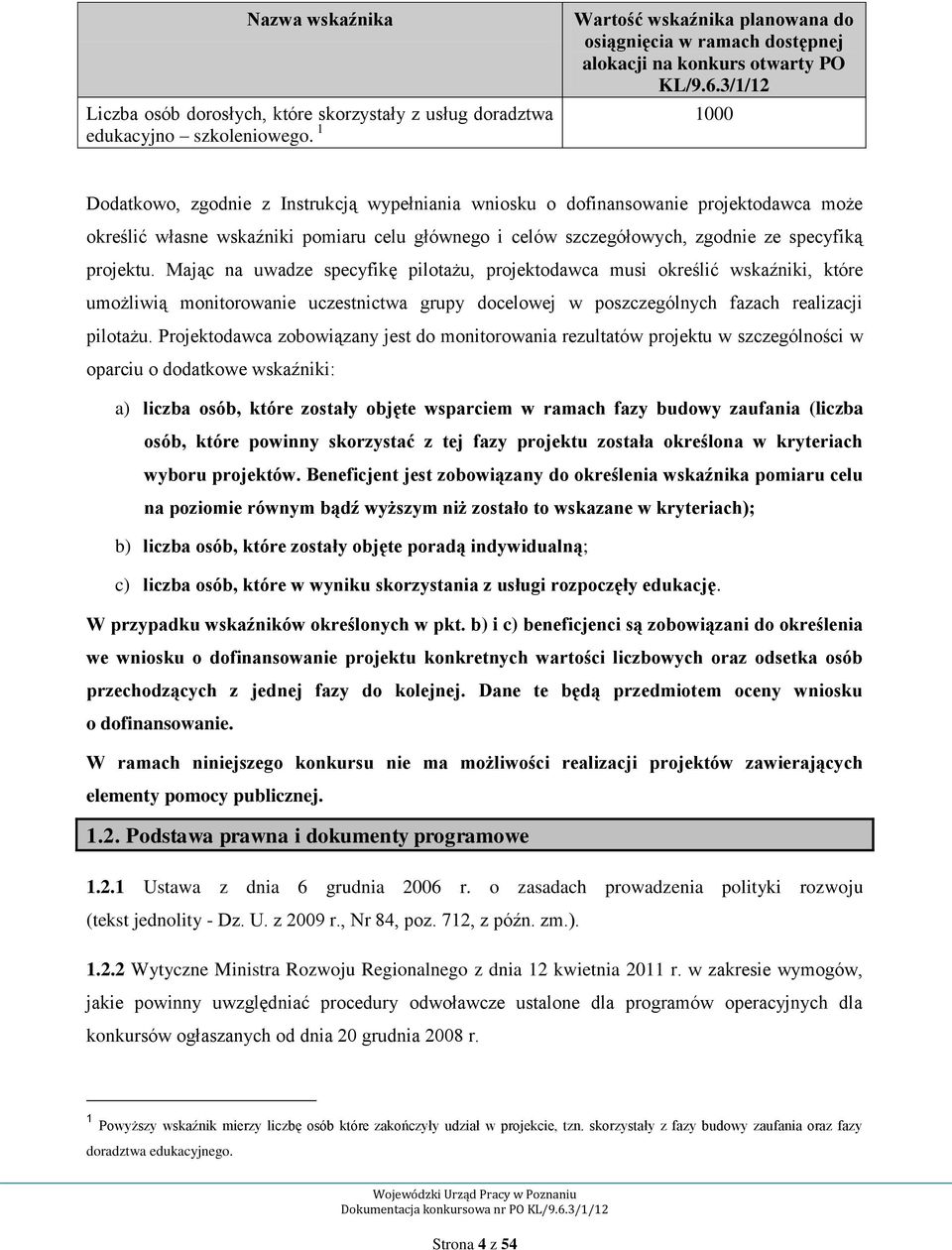 1 1000 Dodatkowo, zgodnie z Instrukcją wypełniania wniosku o dofinansowanie projektodawca może określić własne wskaźniki pomiaru celu głównego i celów szczegółowych, zgodnie ze specyfiką projektu.