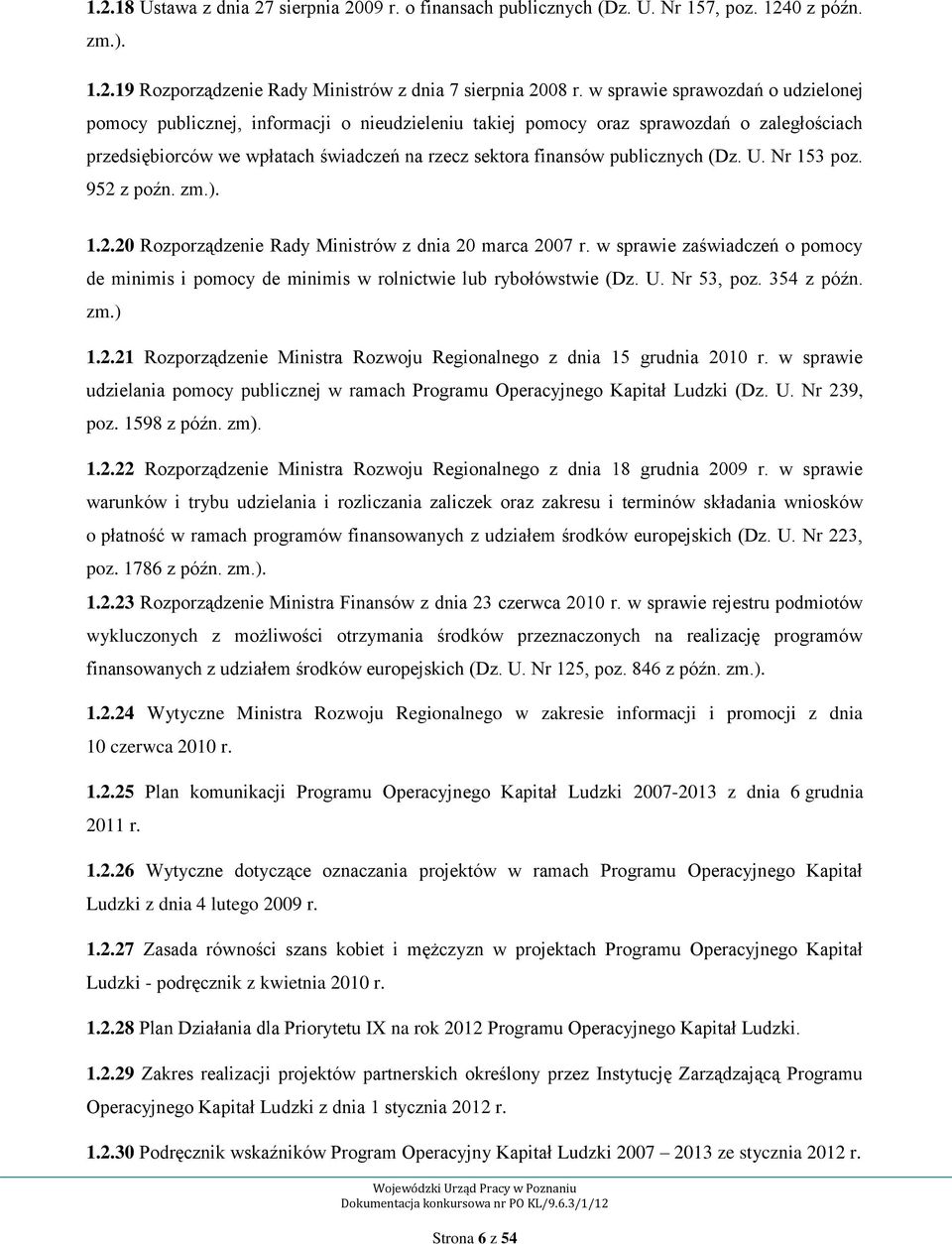 publicznych (Dz. U. Nr 153 poz. 952 z poźn. zm.). 1.2.20 Rozporządzenie Rady Ministrów z dnia 20 marca 2007 r.