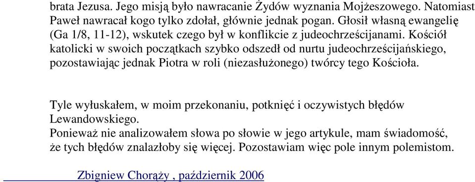 Kościół katolicki w swoich początkach szybko odszedł od nurtu judeochrześcijańskiego, pozostawiając jednak Piotra w roli (niezasłuŝonego) twórcy tego Kościoła.