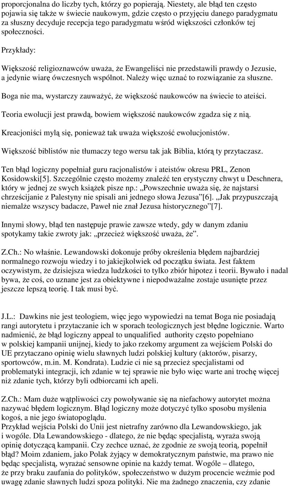 społeczności. Przykłady: Większość religioznawców uwaŝa, Ŝe Ewangeliści nie przedstawili prawdy o Jezusie, a jedynie wiarę ówczesnych wspólnot. NaleŜy więc uznać to rozwiązanie za słuszne.