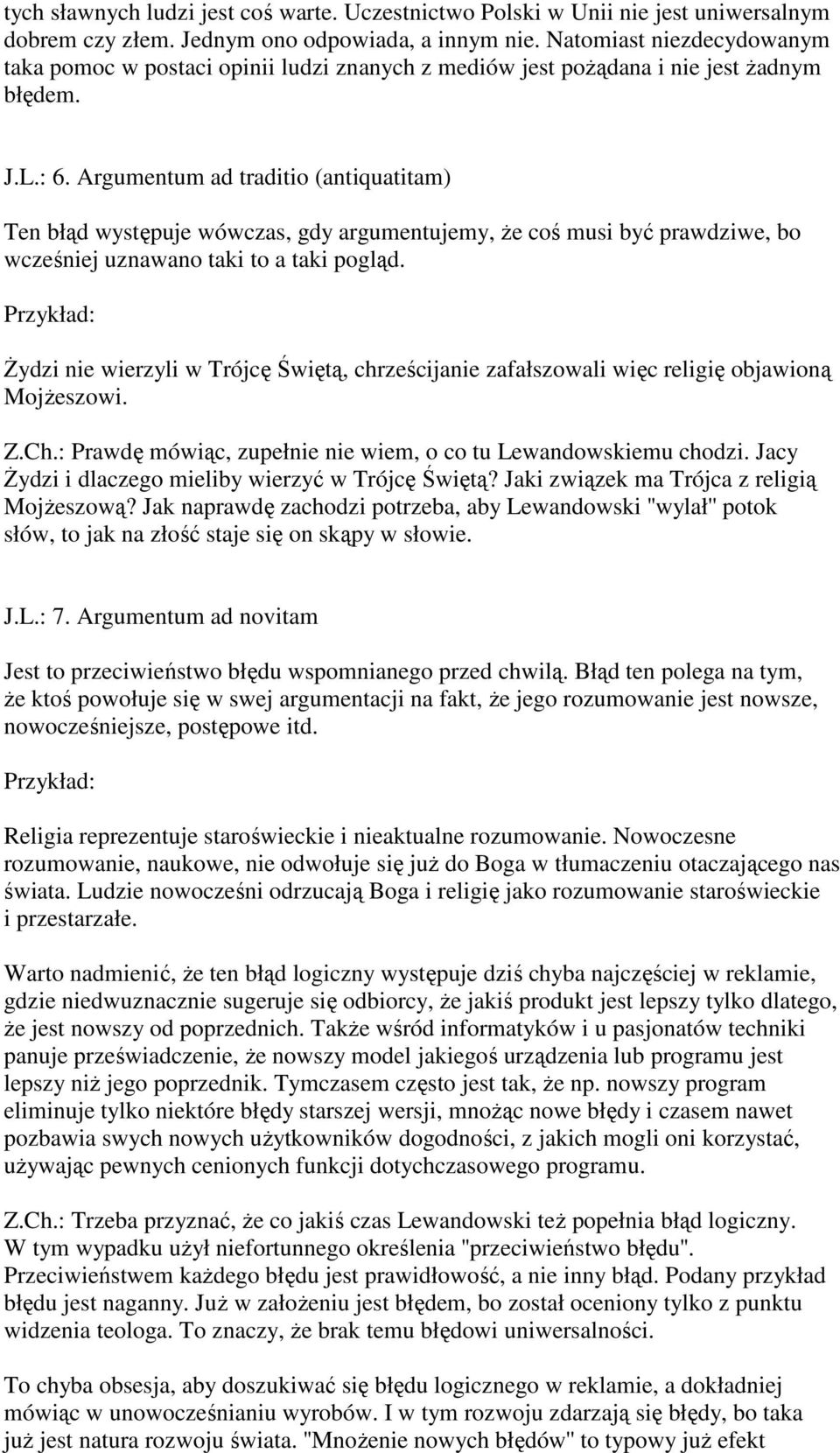 Argumentum ad traditio (antiquatitam) Ten błąd występuje wówczas, gdy argumentujemy, Ŝe coś musi być prawdziwe, bo wcześniej uznawano taki to a taki pogląd.