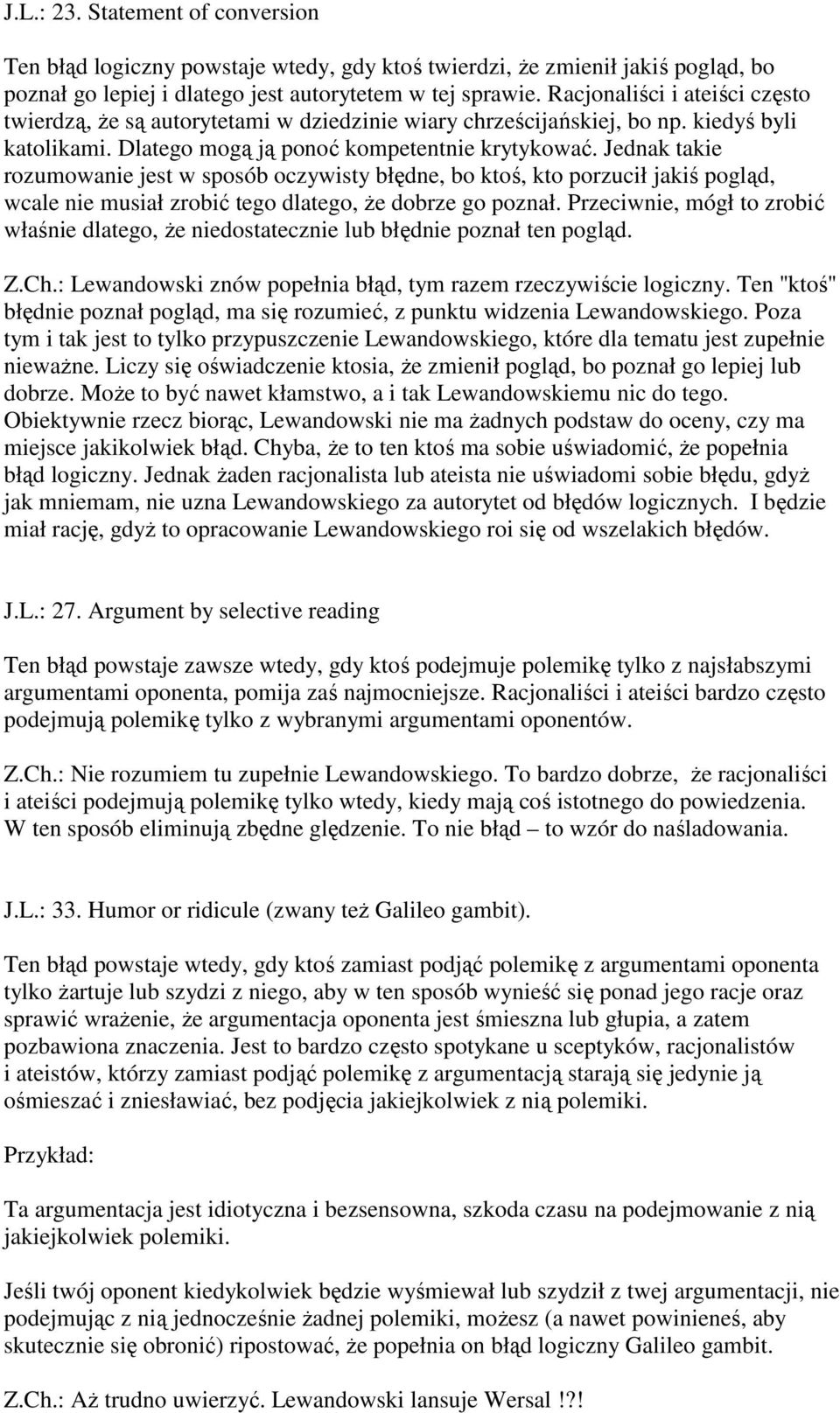 Jednak takie rozumowanie jest w sposób oczywisty błędne, bo ktoś, kto porzucił jakiś pogląd, wcale nie musiał zrobić tego dlatego, Ŝe dobrze go poznał.