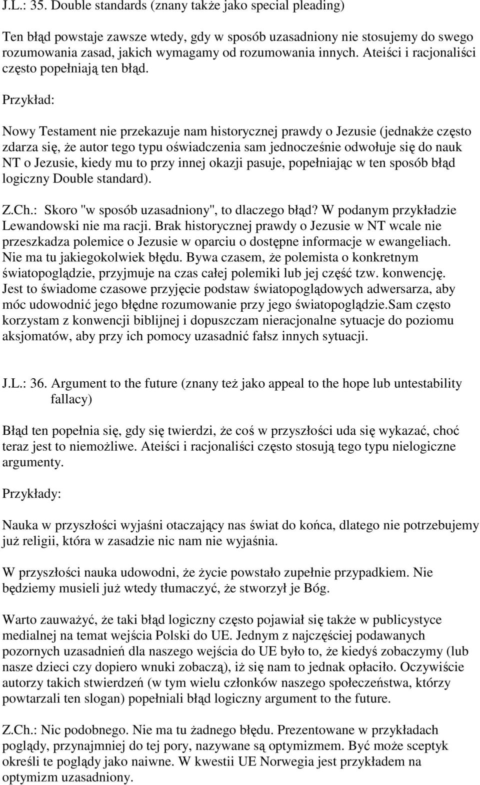 Nowy Testament nie przekazuje nam historycznej prawdy o Jezusie (jednakŝe często zdarza się, Ŝe autor tego typu oświadczenia sam jednocześnie odwołuje się do nauk NT o Jezusie, kiedy mu to przy innej