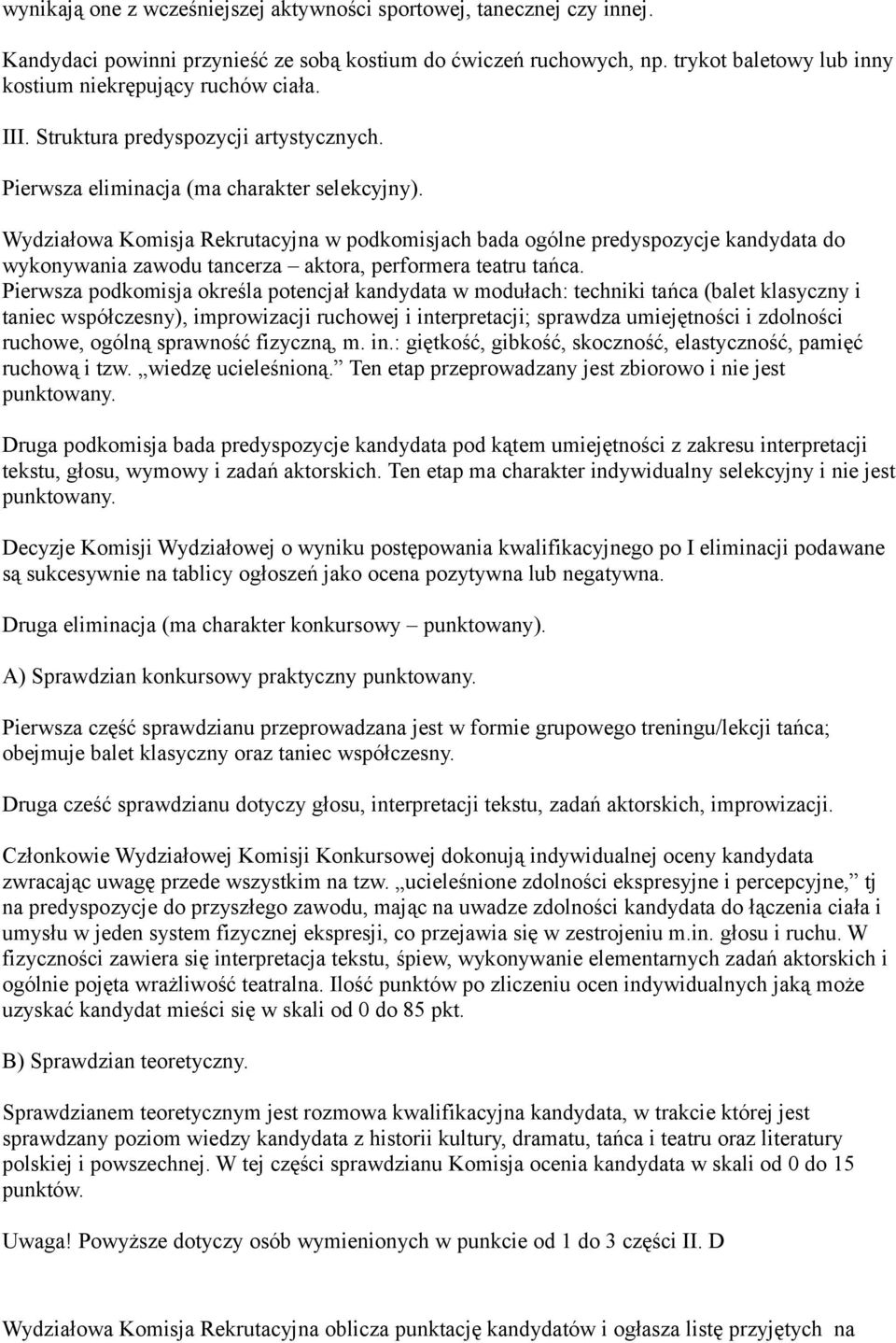 Wydziałowa Komisja Rekrutacyjna w podkomisjach bada ogólne predyspozycje kandydata do wykonywania zawodu tancerza aktora, performera teatru tańca.