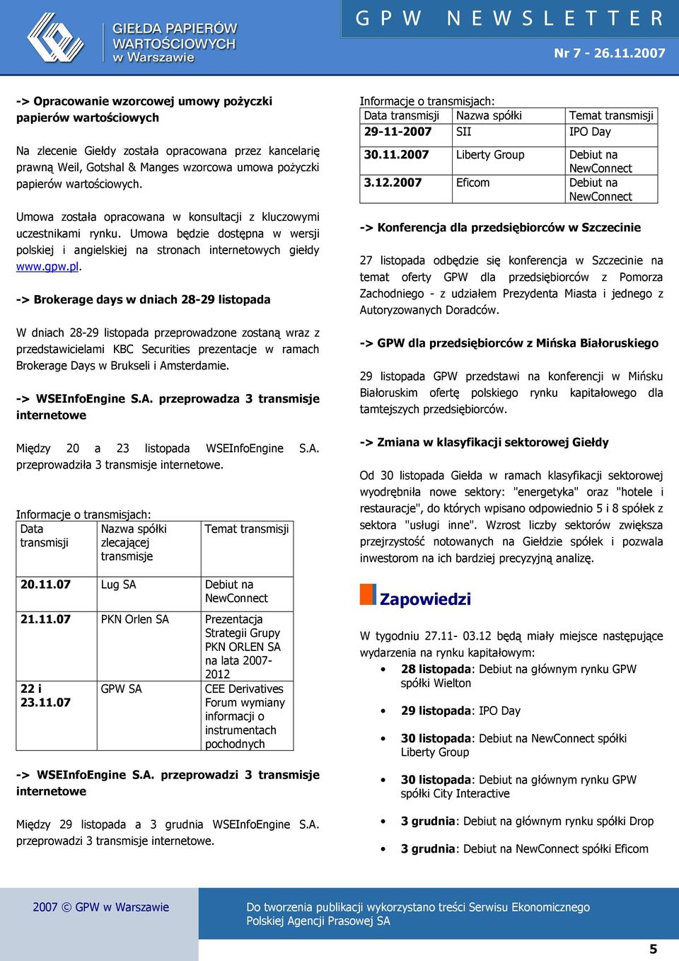 -> Brokerage days w dniach 28-29 listopada W dniach 28-29 listopada przeprowadzone zostaną wraz z przedstawicielami KBC Securities prezentacje w ramach Brokerage Days w Brukseli i Amsterdamie.