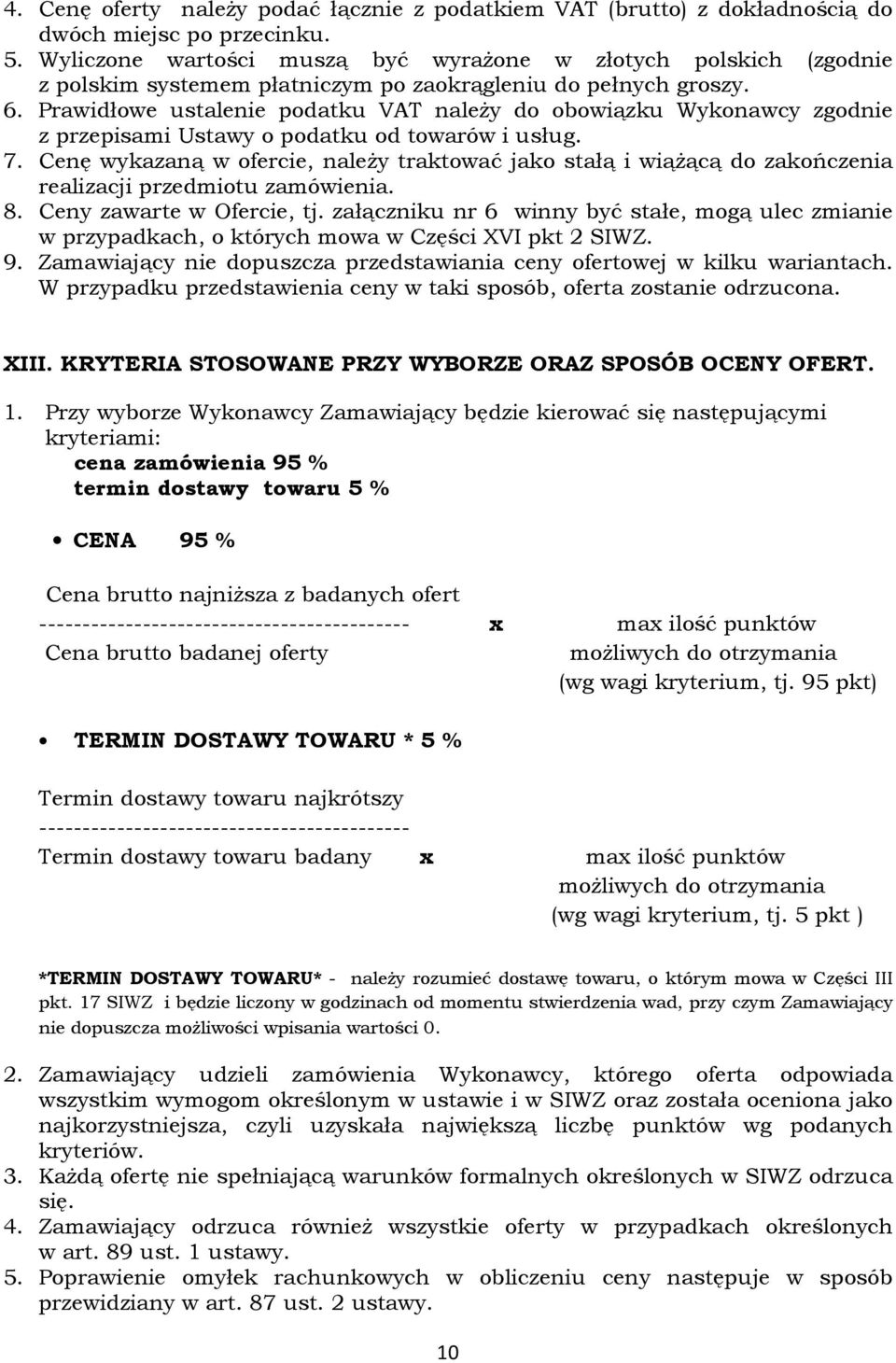Prawidłowe ustalenie podatku VAT należy do obowiązku Wykonawcy zgodnie z przepisami Ustawy o podatku od towarów i usług. 7.