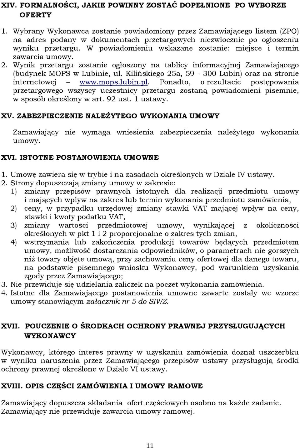 W powiadomieniu wskazane zostanie: miejsce i termin zawarcia umowy. 2. Wynik przetargu zostanie ogłoszony na tablicy informacyjnej Zamawiającego (budynek MOPS w Lubinie, ul.
