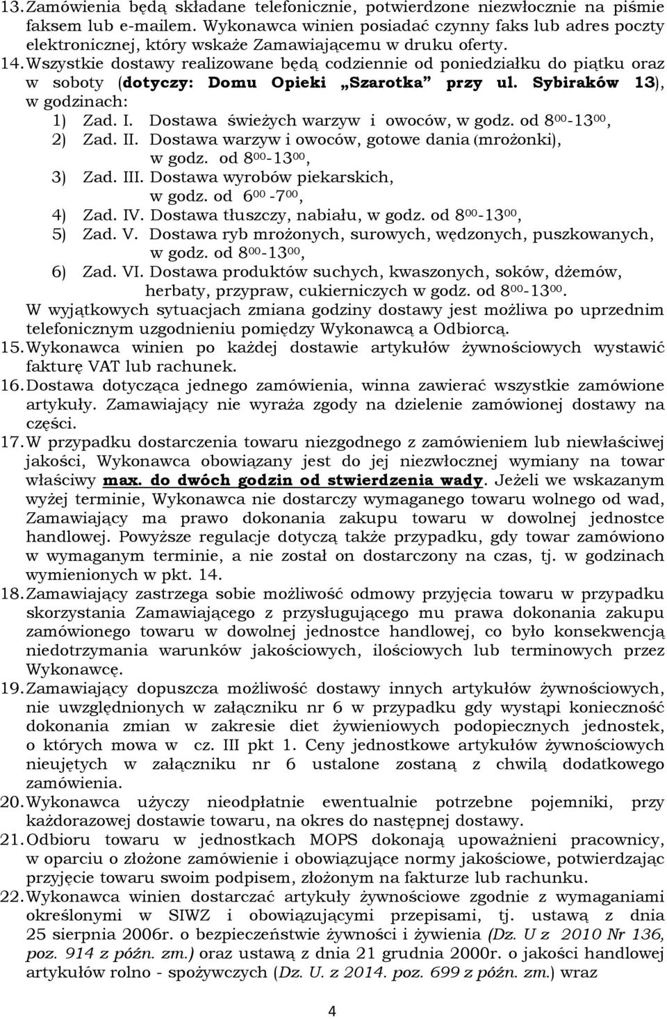 Wszystkie dostawy realizowane będą codziennie od poniedziałku do piątku oraz w soboty (dotyczy: Domu Opieki Szarotka przy ul. Sybiraków 13), w godzinach: 1) Zad. I.