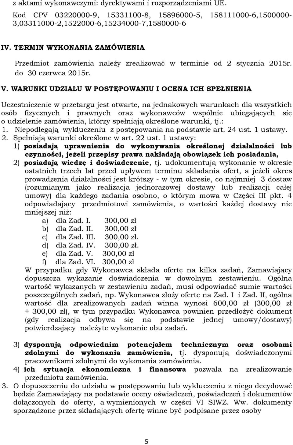 WARUNKI UDZIAŁU W POSTĘPOWANIU I OCENA ICH SPEŁNIENIA Uczestniczenie w przetargu jest otwarte, na jednakowych warunkach dla wszystkich osób fizycznych i prawnych oraz wykonawców wspólnie ubiegających