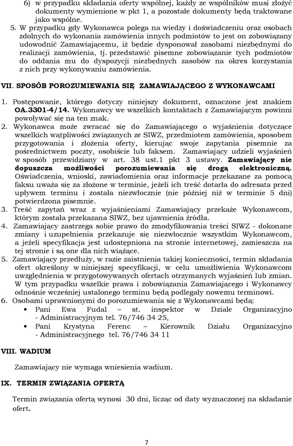 niezbędnymi do realizacji zamówienia, tj. przedstawić pisemne zobowiązanie tych podmiotów do oddania mu do dyspozycji niezbędnych zasobów na okres korzystania z nich przy wykonywaniu zamówienia. VII.