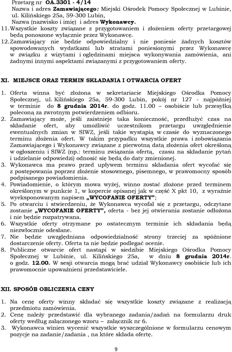 Zamawiający nie będzie odpowiedzialny i nie poniesie żadnych kosztów spowodowanych wydatkami lub stratami poniesionymi przez Wykonawcę w związku z wizytami i oględzinami miejsca wykonywania