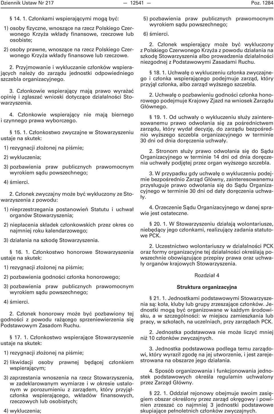 84 14. 1. Członkami wspierającymi mogą być: 1) osoby fizyczne, wnoszące na rzecz Polskiego Czerwonego Krzyża wkłady finansowe, rzeczowe lub osobiste; 2) osoby prawne, wnoszące na rzecz Polskiego