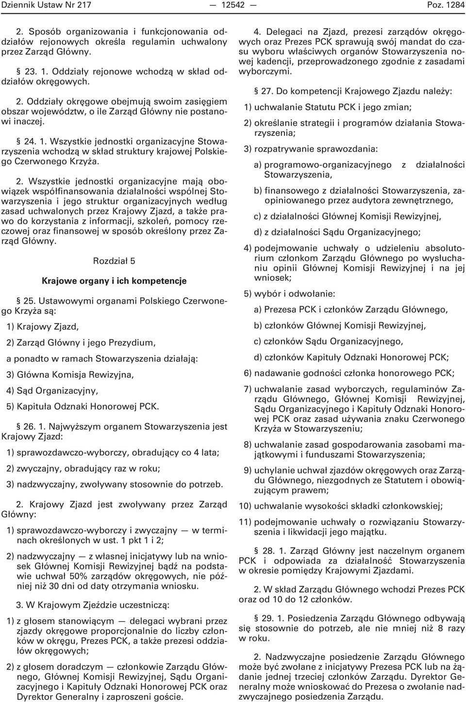 Wszystkie jednostki organizacyjne Stowarzyszenia wchodzą w skład struktury krajowej Polskiego Czerwonego Krzyża. 2.