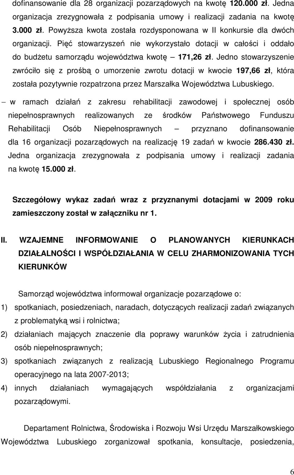 Jedno stowarzyszenie zwróciło się z prośbą o umorzenie zwrotu dotacji w kwocie 197,66 zł, która została pozytywnie rozpatrzona przez Marszałka Województwa Lubuskiego.