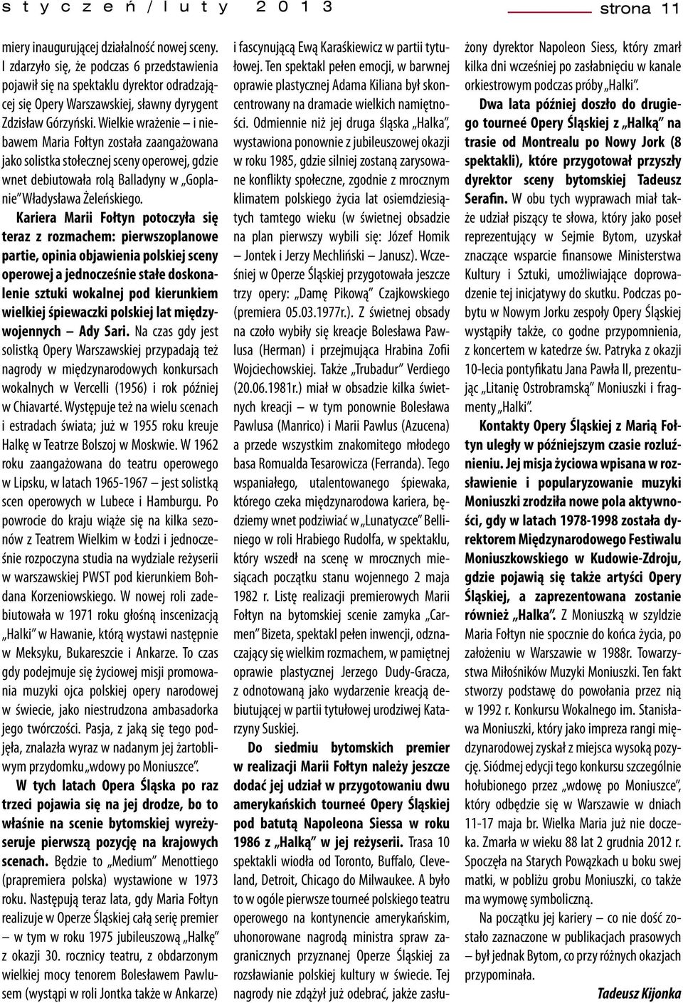 Wielkie wrażenie i niebawem Maria Fołtyn została zaangażowana jako solistka stołecznej sceny operowej, gdzie wnet debiutowała rolą Balladyny w Goplanie Władysława Żeleńskiego.
