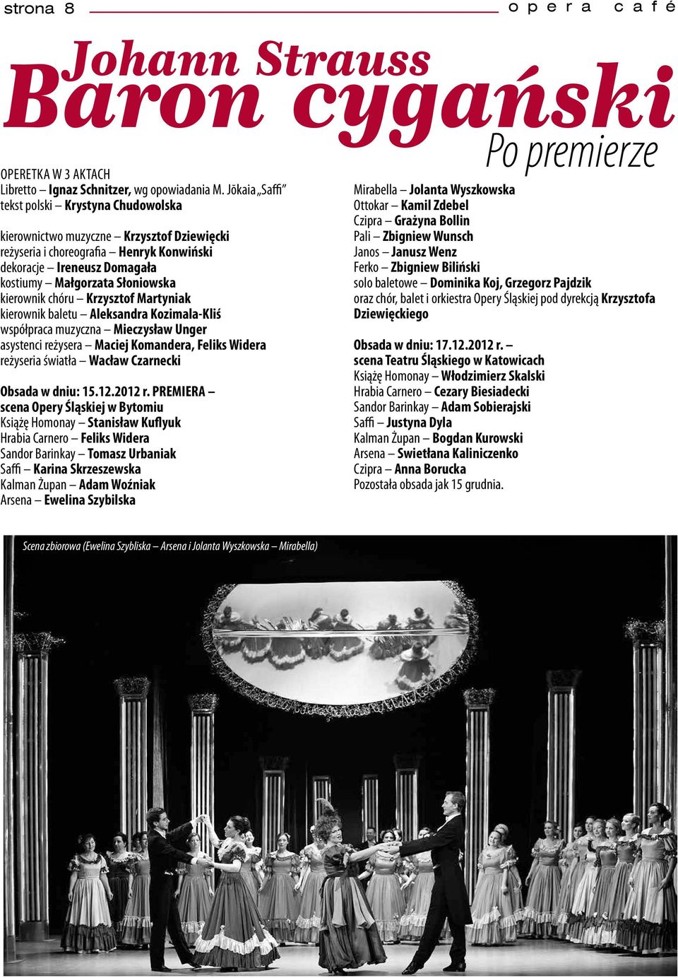 kierownik chóru Krzysztof Martyniak kierownik baletu Aleksandra Kozimala-Kliś współpraca muzyczna Mieczysław Unger asystenci reżysera Maciej Komandera, Feliks Widera reżyseria światła Wacław