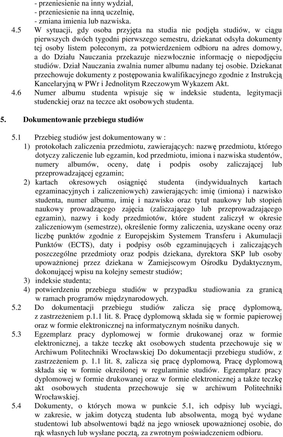 na adres domowy, a do Działu Nauczania przekazuje niezwłocznie informację o niepodjęciu studiów. Dział Nauczania zwalnia numer albumu nadany tej osobie.