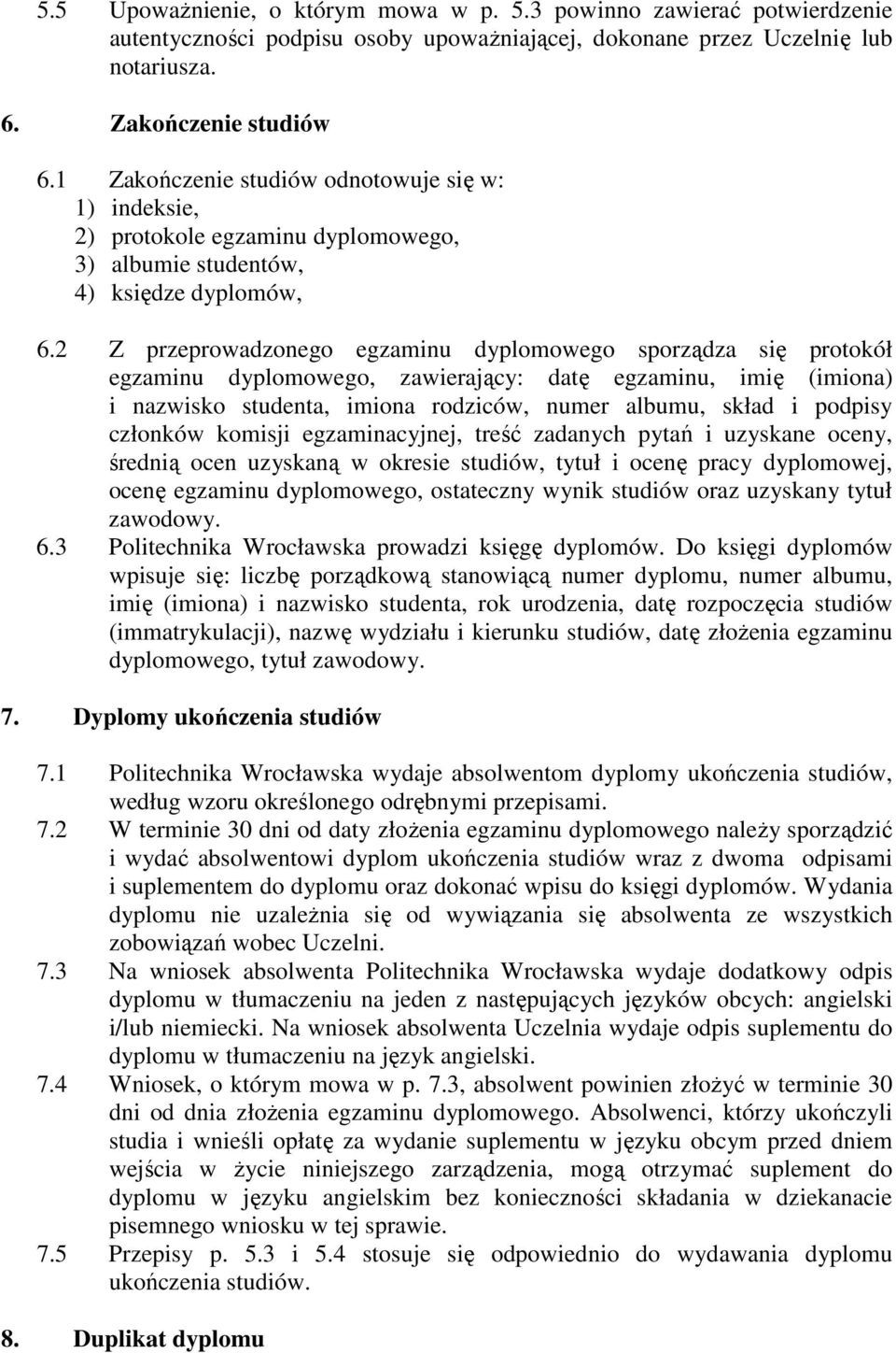 2 Z przeprowadzonego egzaminu dyplomowego sporządza się protokół egzaminu dyplomowego, zawierający: datę egzaminu, imię (imiona) i nazwisko studenta, imiona rodziców, numer albumu, skład i podpisy