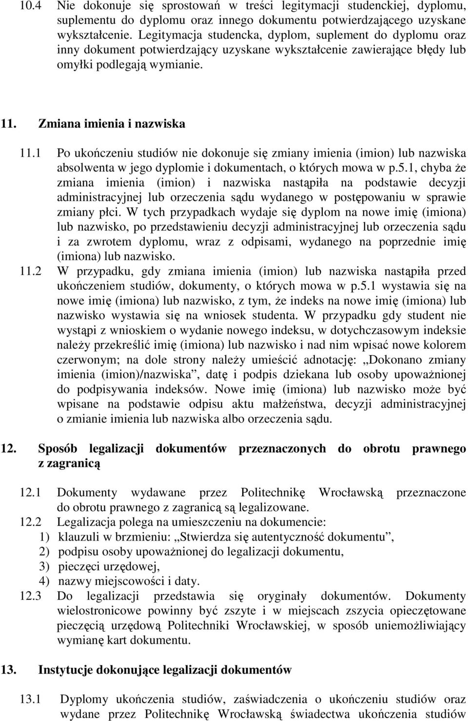 1 Po ukończeniu studiów nie dokonuje się zmiany imienia (imion) lub nazwiska absolwenta w jego dyplomie i dokumentach, o których mowa w p.5.