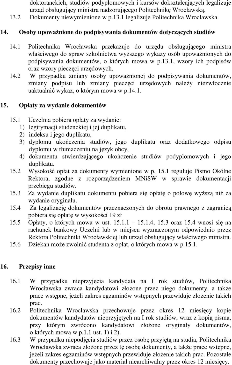 1 Politechnika Wrocławska przekazuje do urzędu obsługującego ministra właściwego do spraw szkolnictwa wyŝszego wykazy osób upowaŝnionych do podpisywania dokumentów, o których mowa w p.13.