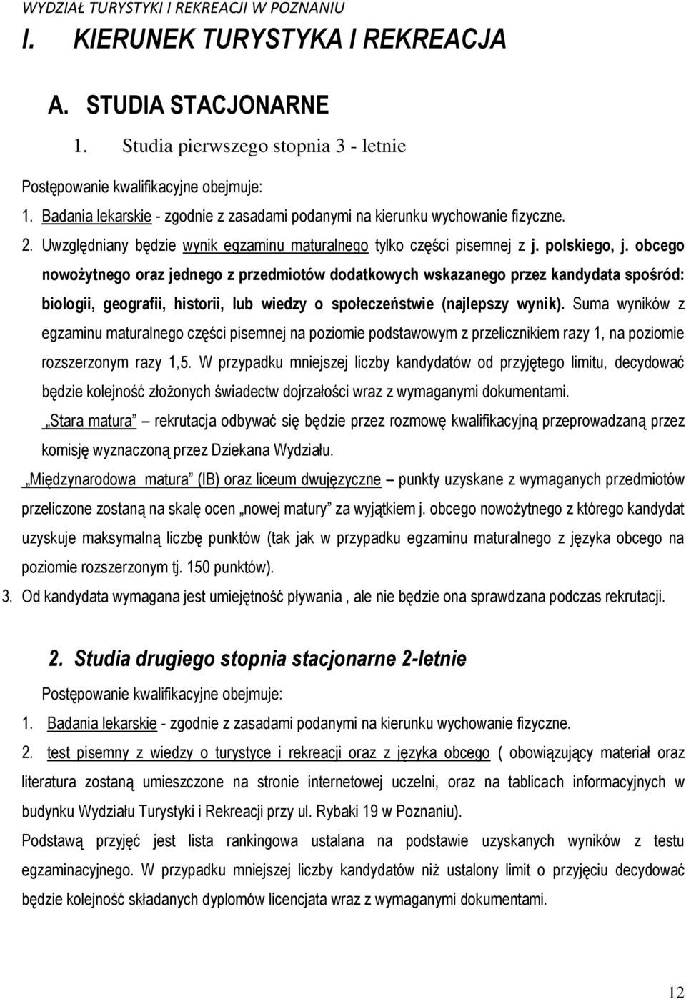 obcego nowożytnego oraz jednego z przedmiotów dodatkowych wskazanego przez kandydata spośród: biologii, geografii, historii, lub wiedzy o społeczeństwie (najlepszy wynik).