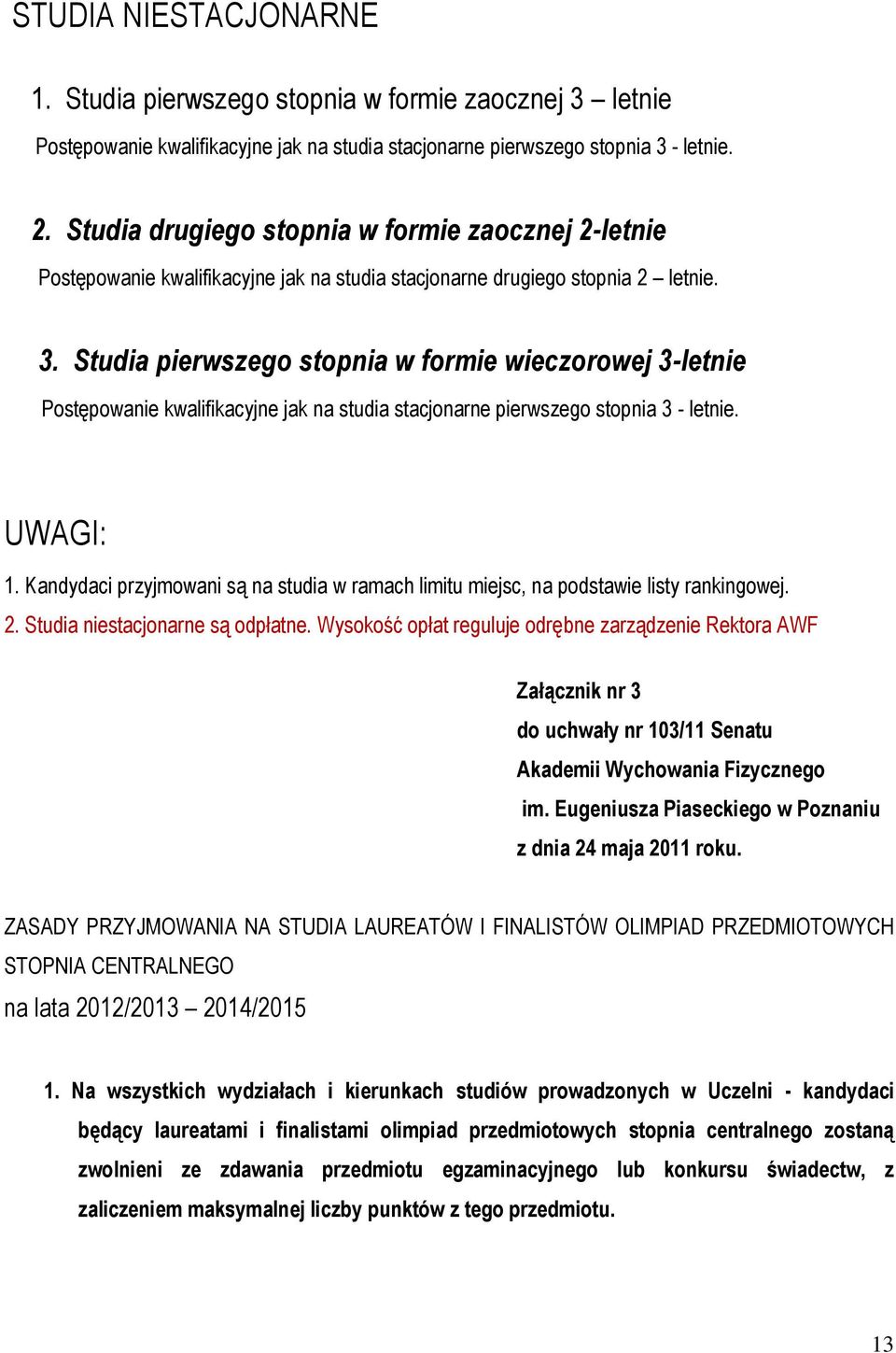 Studia pierwszego stopnia w formie wieczorowej 3-letnie Postępowanie kwalifikacyjne jak na studia stacjonarne pierwszego stopnia 3 - letnie. UWAGI: 1.